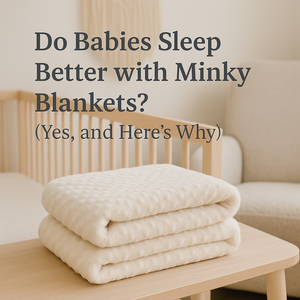 Do Babies Sleep Better with Minky Blankets? (Yes, and Here's Why)