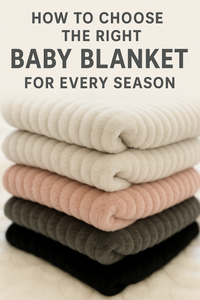 How to Choose the Right Baby Blanket for Every Season